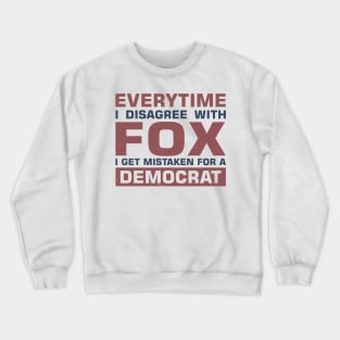 Everytime I Disagree with Fox I Get Mistaken For a Democrat Crewneck Sweatshirt